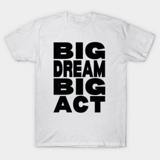 Big dream big act T-Shirt